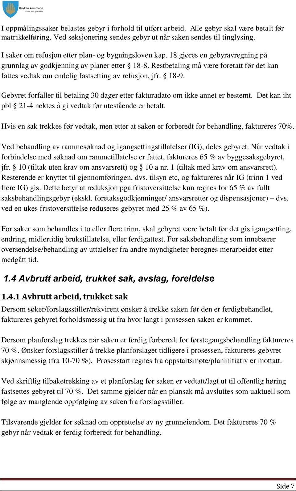 Restbetaling må være foretatt før det kan fattes vedtak om endelig fastsetting av refusjon, jfr. 18-9. Gebyret forfaller til betaling 30 dager etter fakturadato om ikke annet er bestemt.