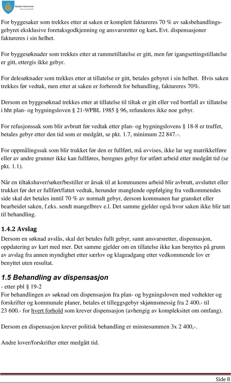 For delesøknader som trekkes etter at tillatelse er gitt, betales gebyret i sin helhet. Hvis saken trekkes før vedtak, men etter at saken er forberedt for behandling, faktureres 70%.