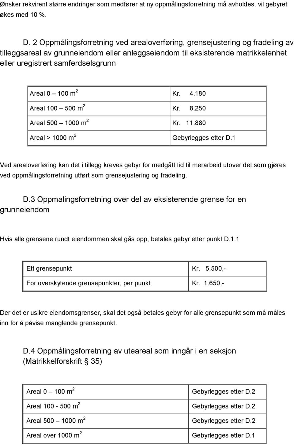 0 100 m 2 Kr. 4.180 Areal 100 500 m 2 Kr. 8.250 Areal 500 1000 m 2 Kr. 11.880 Areal > 1000 m 2 Gebyrlegges etter D.