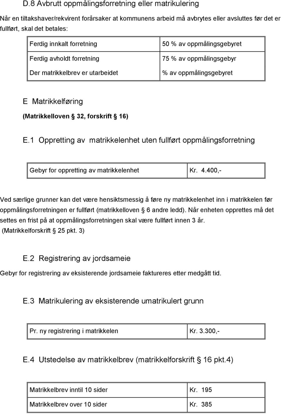 1 Oppretting av matrikkelenhet uten fullført oppmålingsforretning Gebyr for oppretting av matrikkelenhet Kr. 4.