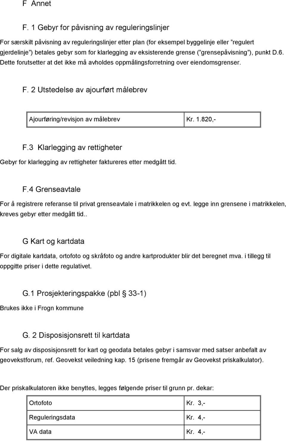 eksisterende grense ( grensepåvisning ), punkt D.6. Dette forutsetter at det ikke må avholdes oppmålingsforretning over eiendomsgrenser. F.