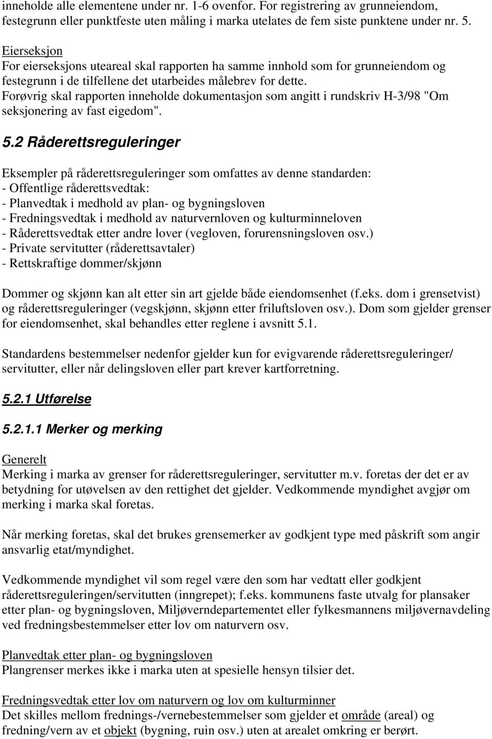 Forøvrig skal rapporten inneholde dokumentasjon som angitt i rundskriv H-3/98 "Om seksjonering av fast eigedom". 5.