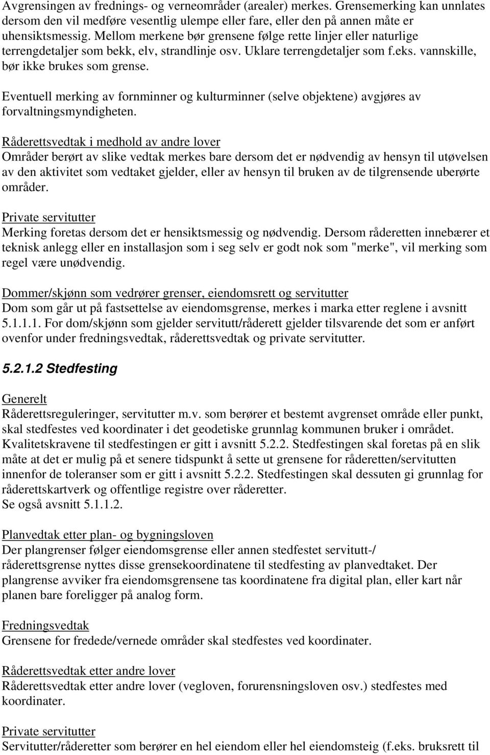 Eventuell merking av fornminner og kulturminner (selve objektene) avgjøres av forvaltningsmyndigheten.