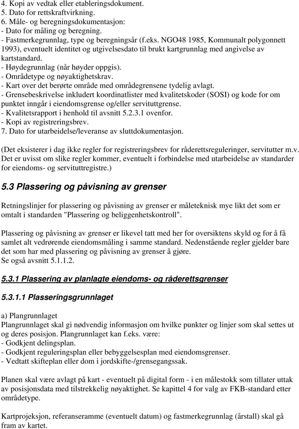 - Områdetype og nøyaktighetskrav. - Kart over det berørte område med områdegrensene tydelig avlagt.