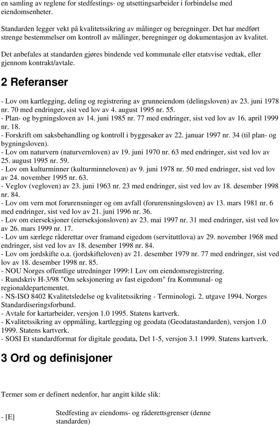 Det anbefales at standarden gjøres bindende ved kommunale eller etatsvise vedtak, eller gjennom kontrakt/avtale.