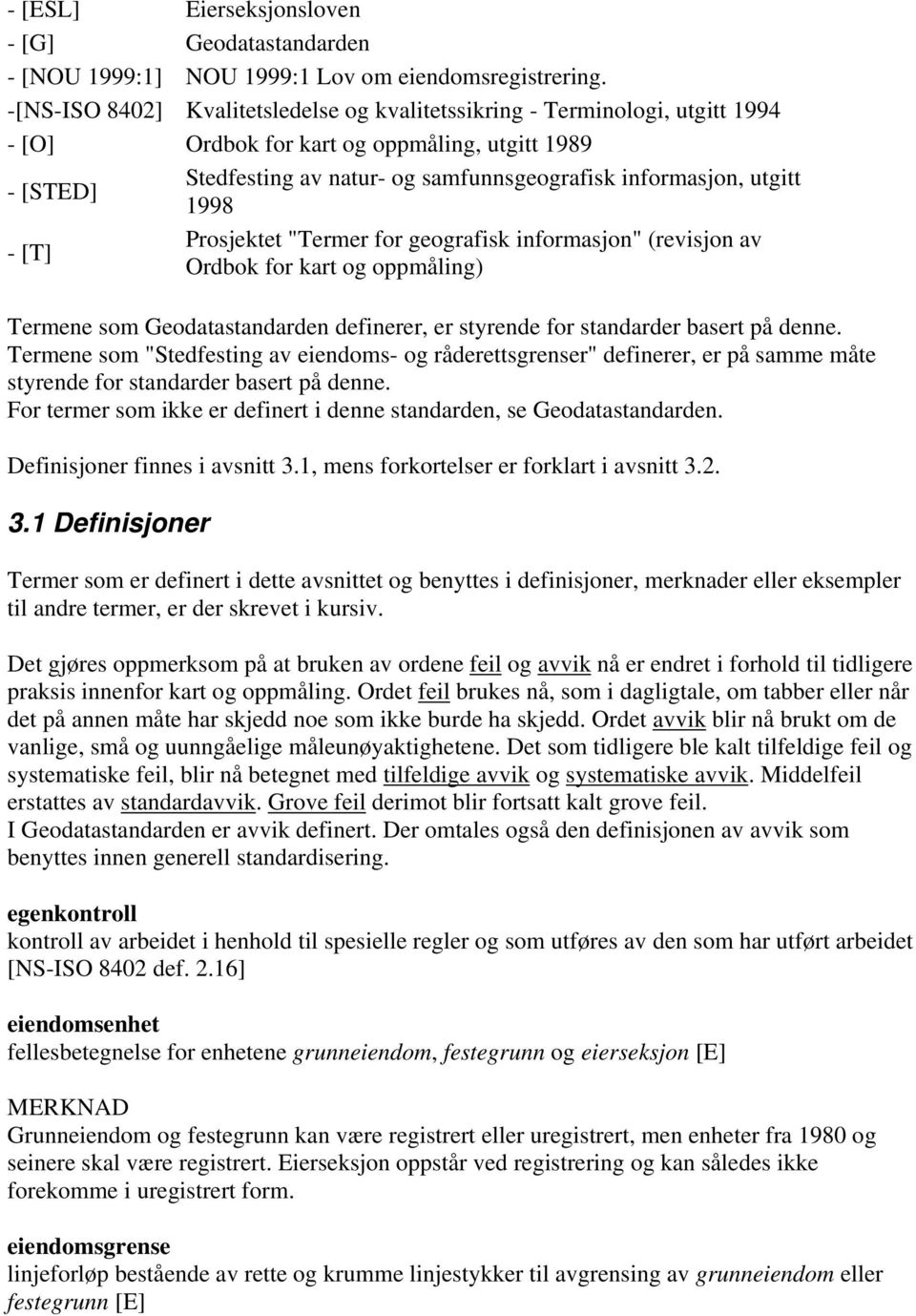 1998 - [T] Prosjektet "Termer for geografisk informasjon" (revisjon av Ordbok for kart og oppmåling) Termene som Geodatastandarden definerer, er styrende for standarder basert på denne.