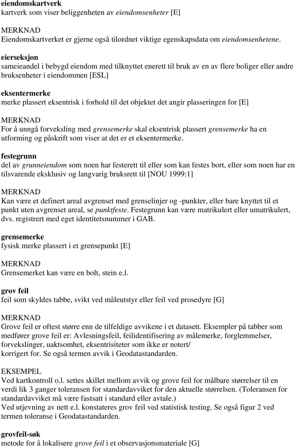 objektet det angir plasseringen for [E] For å unngå forveksling med grensemerke skal eksentrisk plassert grensemerke ha en utforming og påskrift som viser at det er et eksentermerke.