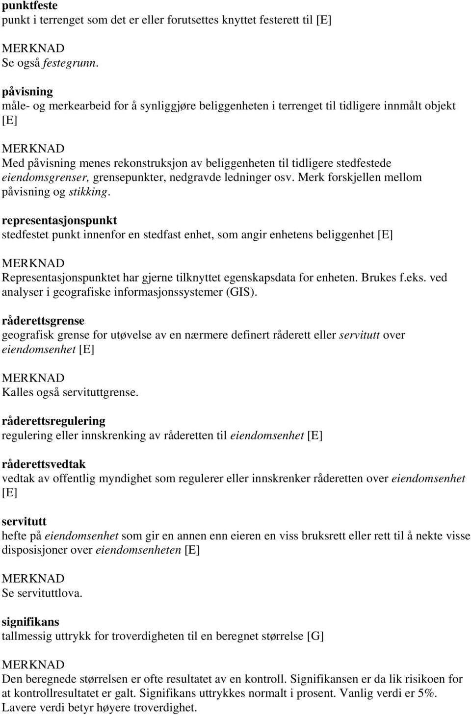 eiendomsgrenser, grensepunkter, nedgravde ledninger osv. Merk forskjellen mellom påvisning og stikking.