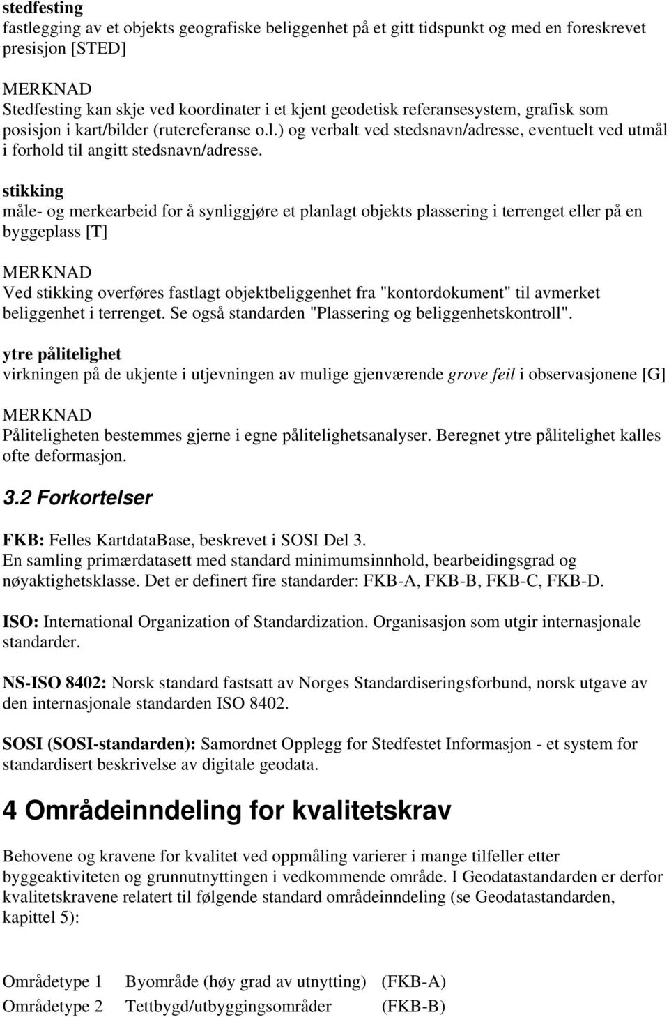 stikking måle- og merkearbeid for å synliggjøre et planlagt objekts plassering i terrenget eller på en byggeplass [T] Ved stikking overføres fastlagt objektbeliggenhet fra "kontordokument" til