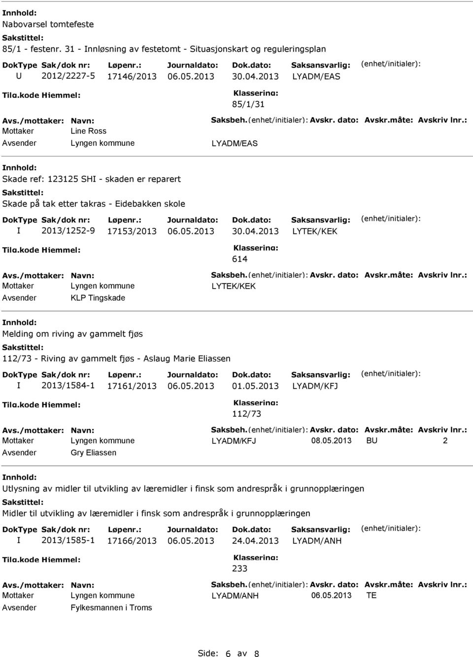 /mottaker: Navn: Saksbeh. Avskr. dato: Avskr.måte: Avskriv lnr.: KLP Tingskade Melding om riving av gammelt fjøs 112/73 - Riving av gammelt fjøs - Aslaug Marie Eliassen 2013/1584-1 17161/2013 01.05.