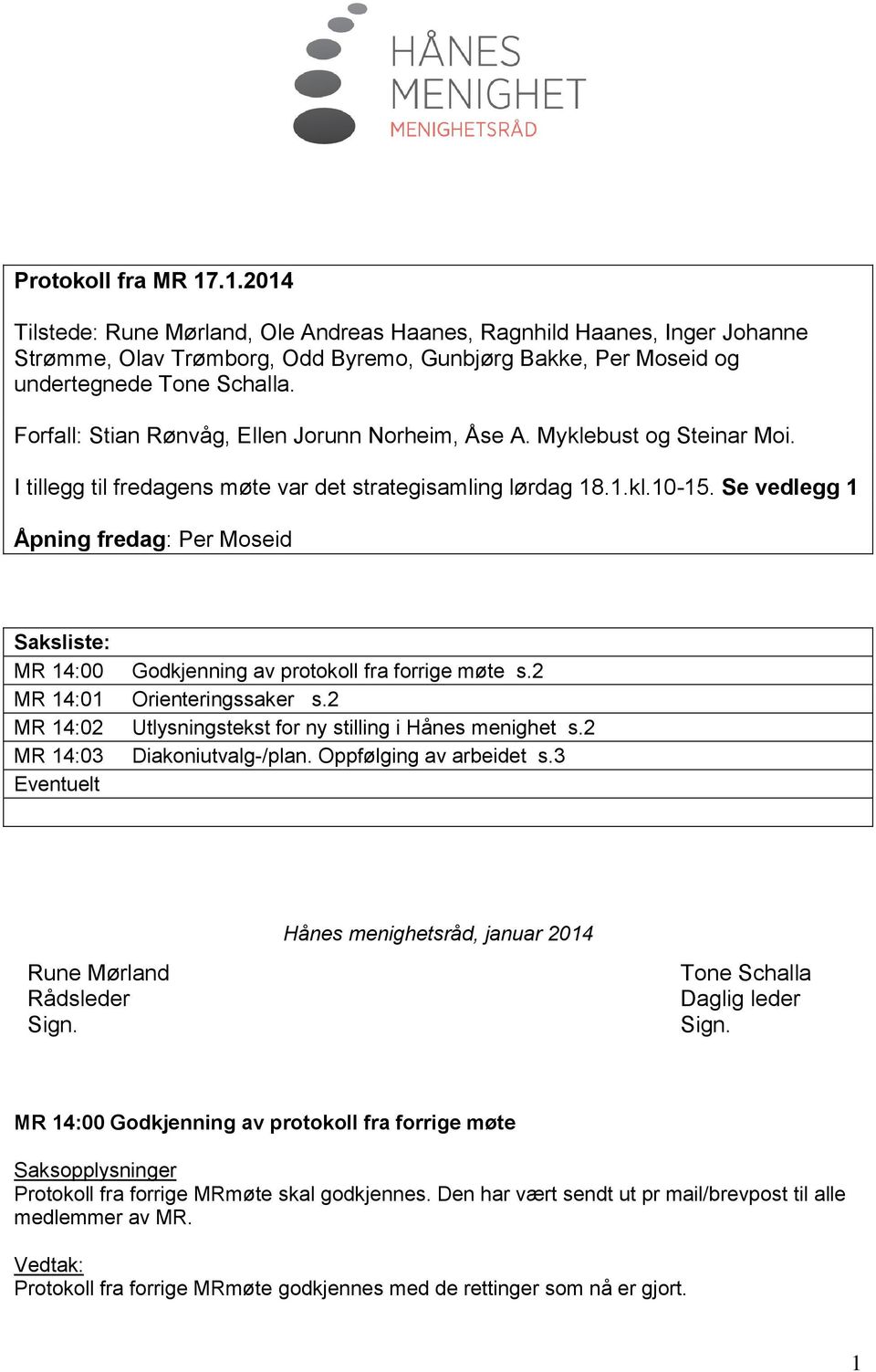 Se vedlegg 1 Åpning fredag: Per Moseid Saksliste: MR 14:00 Godkjenning av protokoll fra forrige møte s.2 MR 14:01 Orienteringssaker s.2 MR 14:02 Utlysningstekst for ny stilling i Hånes menighet s.