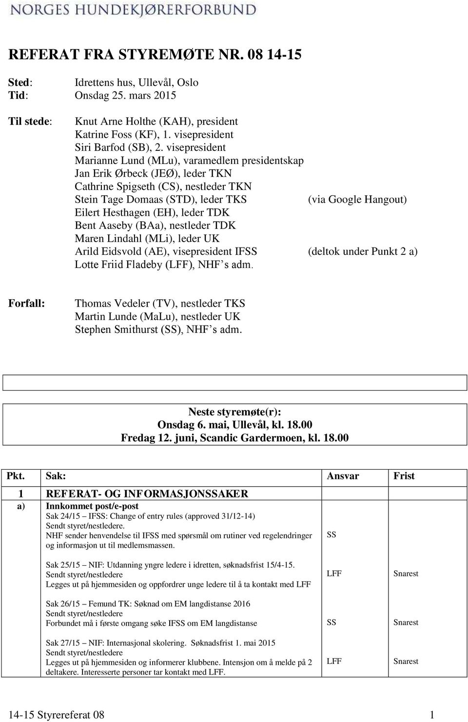 Hesthagen (EH), leder TDK Bent Aaseby (BAa), nestleder TDK Maren Lindahl (MLi), leder UK Arild Eidsvold (AE), visepresident IF (deltok under Punkt 2 a) Lotte Friid Fladeby (), NHF s adm.