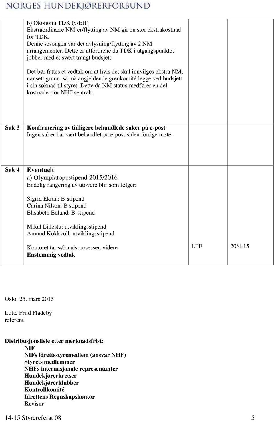 Det bør fattes et vedtak om at hvis det skal innvilges ekstra NM, uansett grunn, så må angjeldende grenkomité legge ved budsjett i sin søknad til styret.