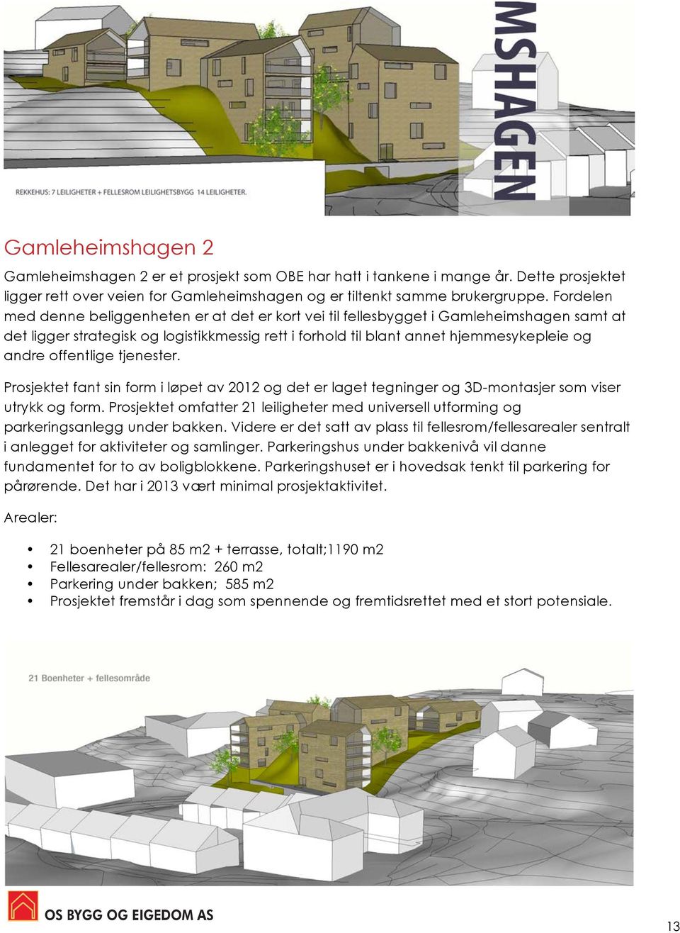 offentlige tjenester. Prosjektet fant sin form i løpet av 2012 og det er laget tegninger og 3D-montasjer som viser utrykk og form.