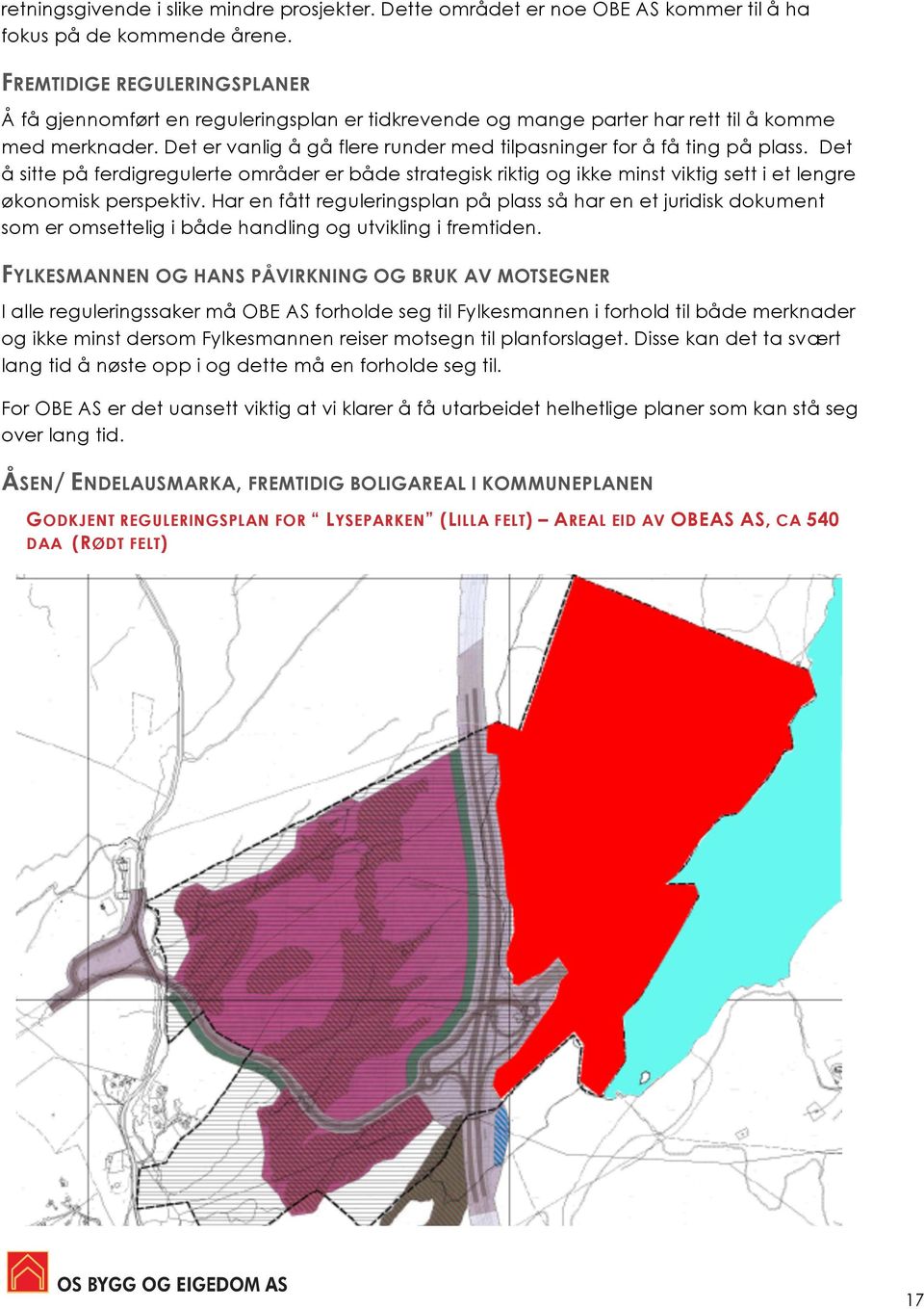 Det er vanlig å gå flere runder med tilpasninger for å få ting på plass. Det å sitte på ferdigregulerte områder er både strategisk riktig og ikke minst viktig sett i et lengre økonomisk perspektiv.