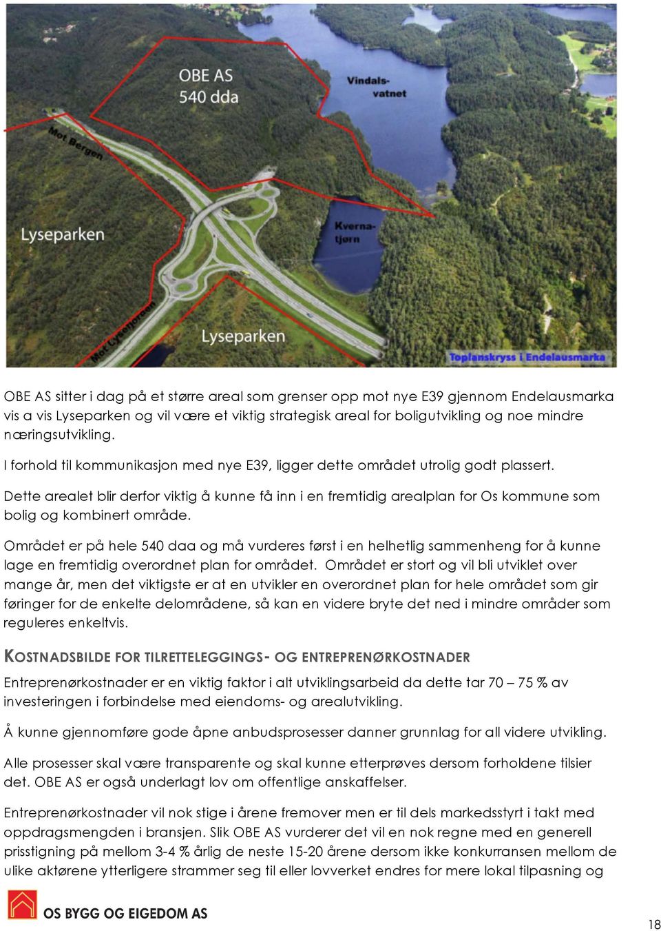 Dette arealet blir derfor viktig å kunne få inn i en fremtidig arealplan for Os kommune som bolig og kombinert område.