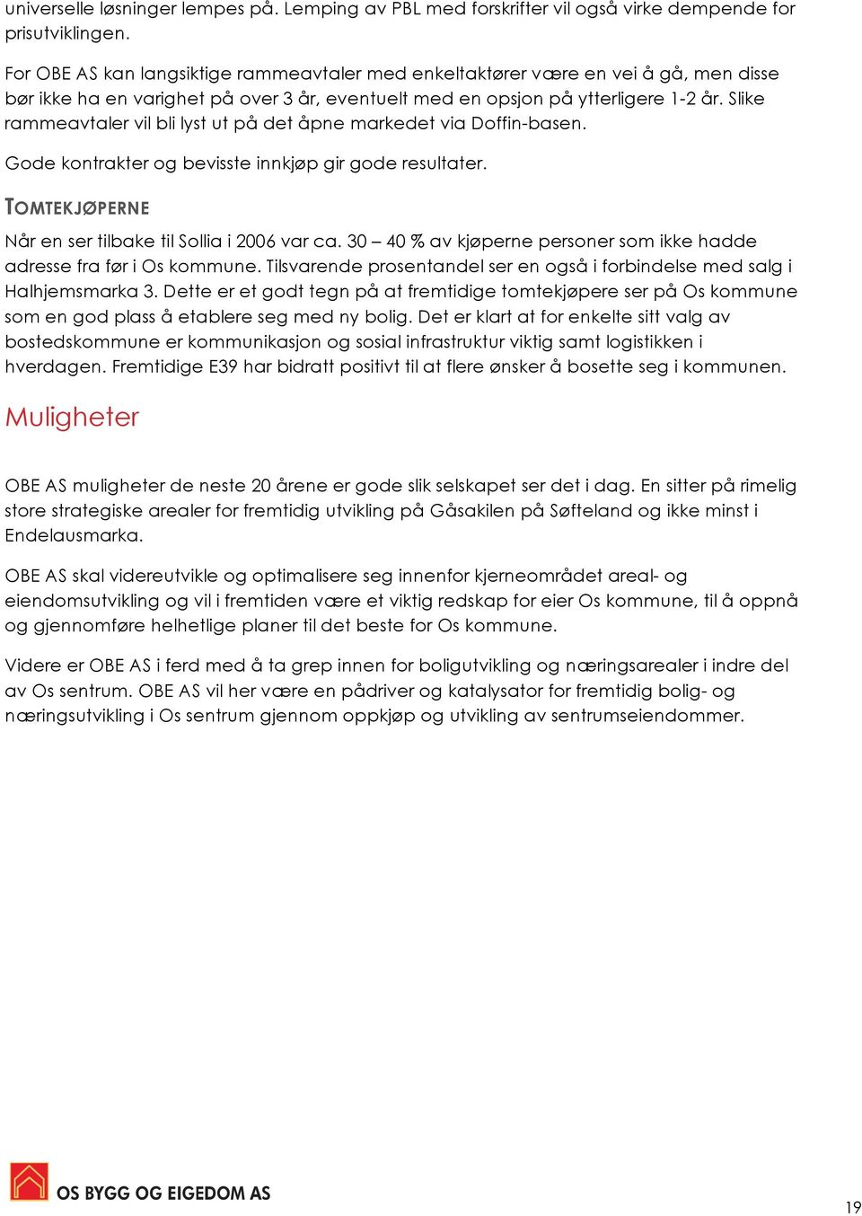 Slike rammeavtaler vil bli lyst ut på det åpne markedet via Doffin-basen. Gode kontrakter og bevisste innkjøp gir gode resultater. TOMTEKJØPERNE Når en ser tilbake til Sollia i 2006 var ca.