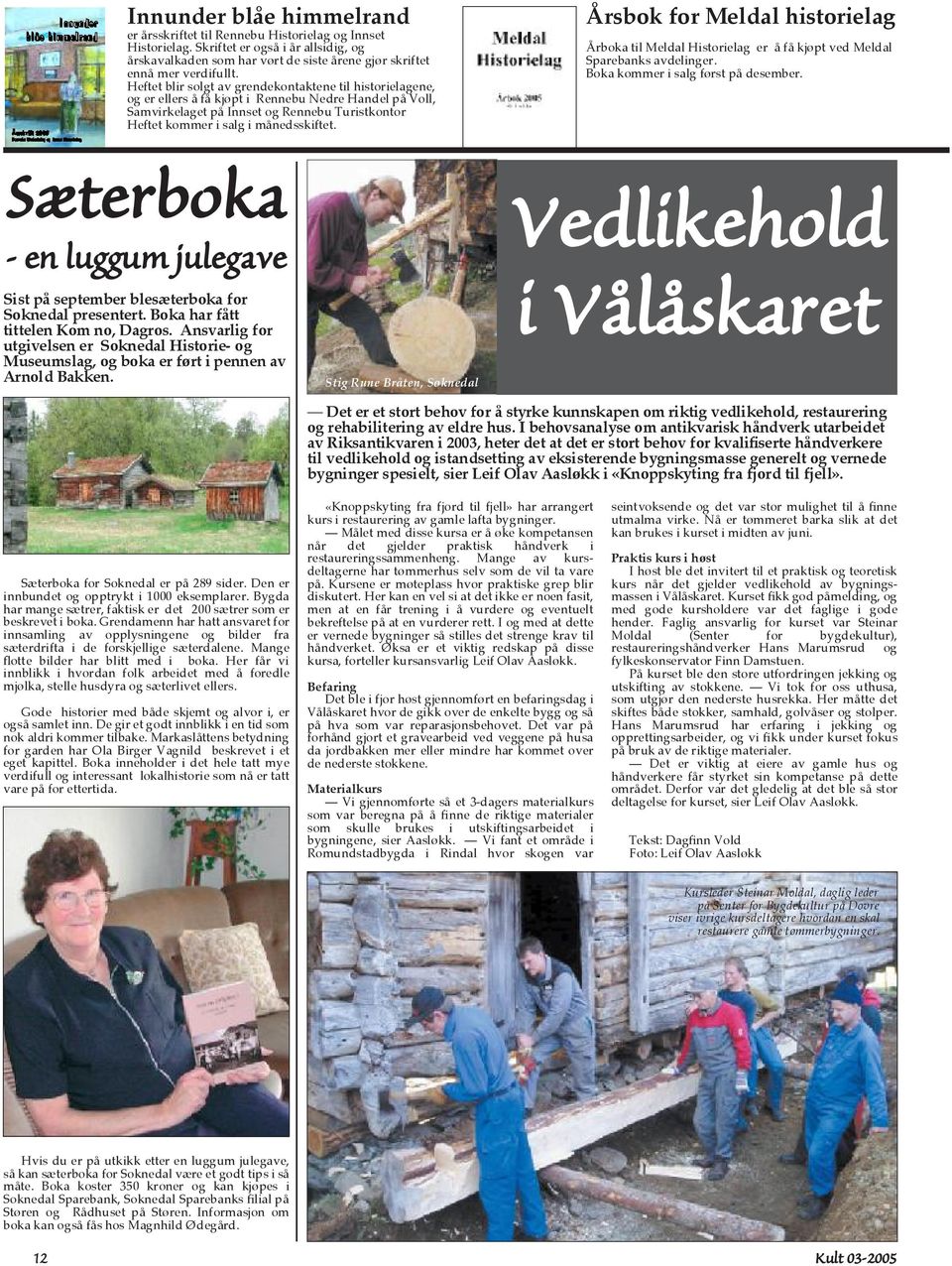 Íb» ¾±µ ó»² «¹¹«³ ¹ ª» Sist på september blesæterboka for Soknedal presentert. Boka har fått tittelen Kom no, Dagros.