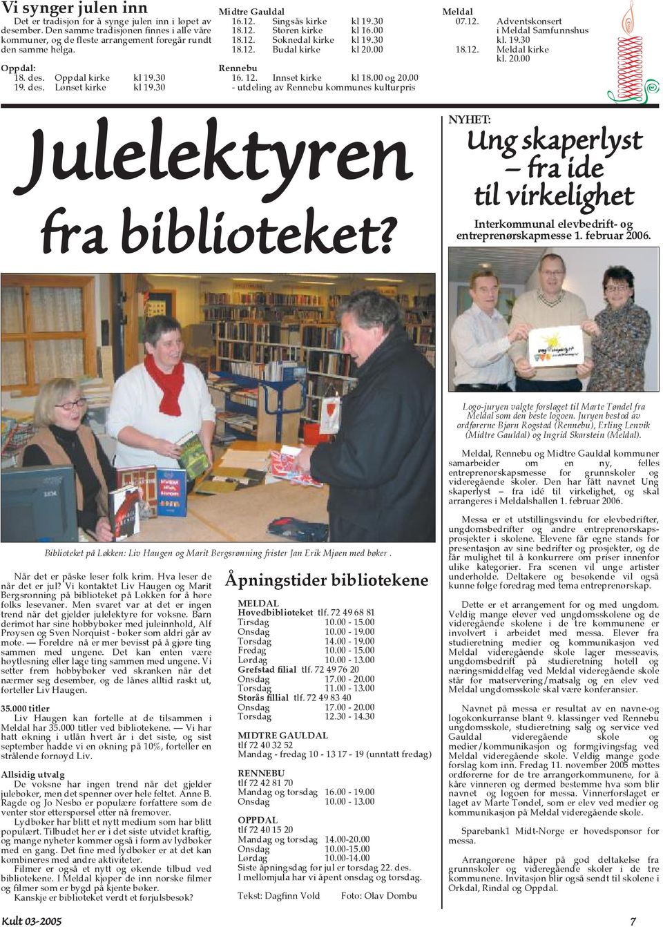 00 Rennebu 16. 12. Innset kirke kl 18.00 og 20.00 - utdeling av Rennebu kommunes kulturpris Ö»µ»² º ¾ ¾ ±»µ» á Meldal 07.12. Adventskonsert i Meldal Samfunnshus kl. 19.30 18.12. Meldal kirke kl. 20.00 NYHET: Ë²¹ µ» P º ¼» ª µ» ¹» Interkommunal elevbedrift- og entreprenørskapmesse 1.