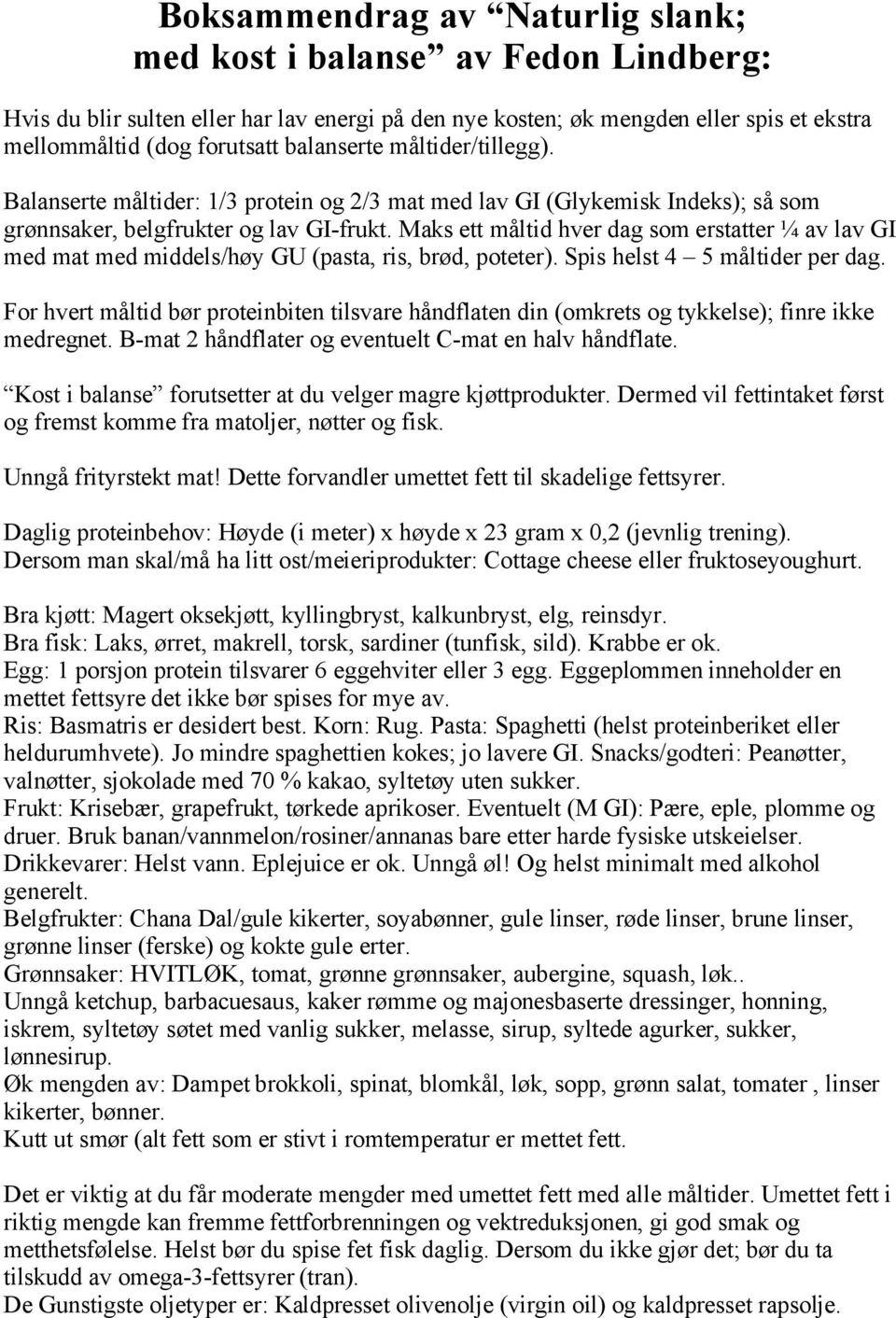 Maks ett måltid hver dag som erstatter ¼ av lav GI med mat med middels/høy GU (pasta, ris, brød, poteter). Spis helst 4 5 måltider per dag.