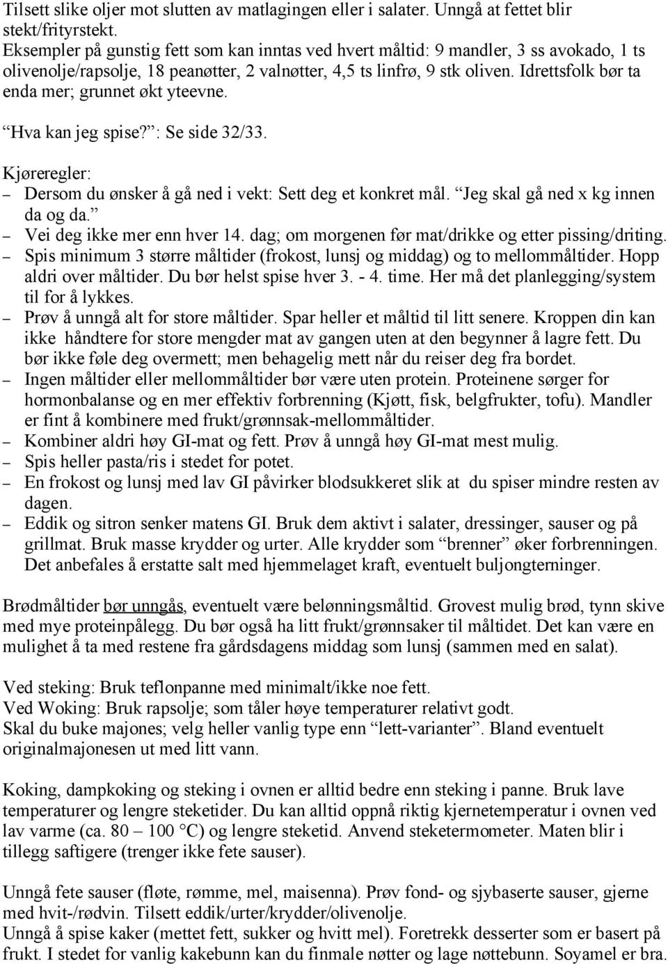 Idrettsfolk bør ta enda mer; grunnet økt yteevne. Hva kan jeg spise? : Se side 32/33. Kjøreregler: Dersom du ønsker å gå ned i vekt: Sett deg et konkret mål. Jeg skal gå ned x kg innen da og da.