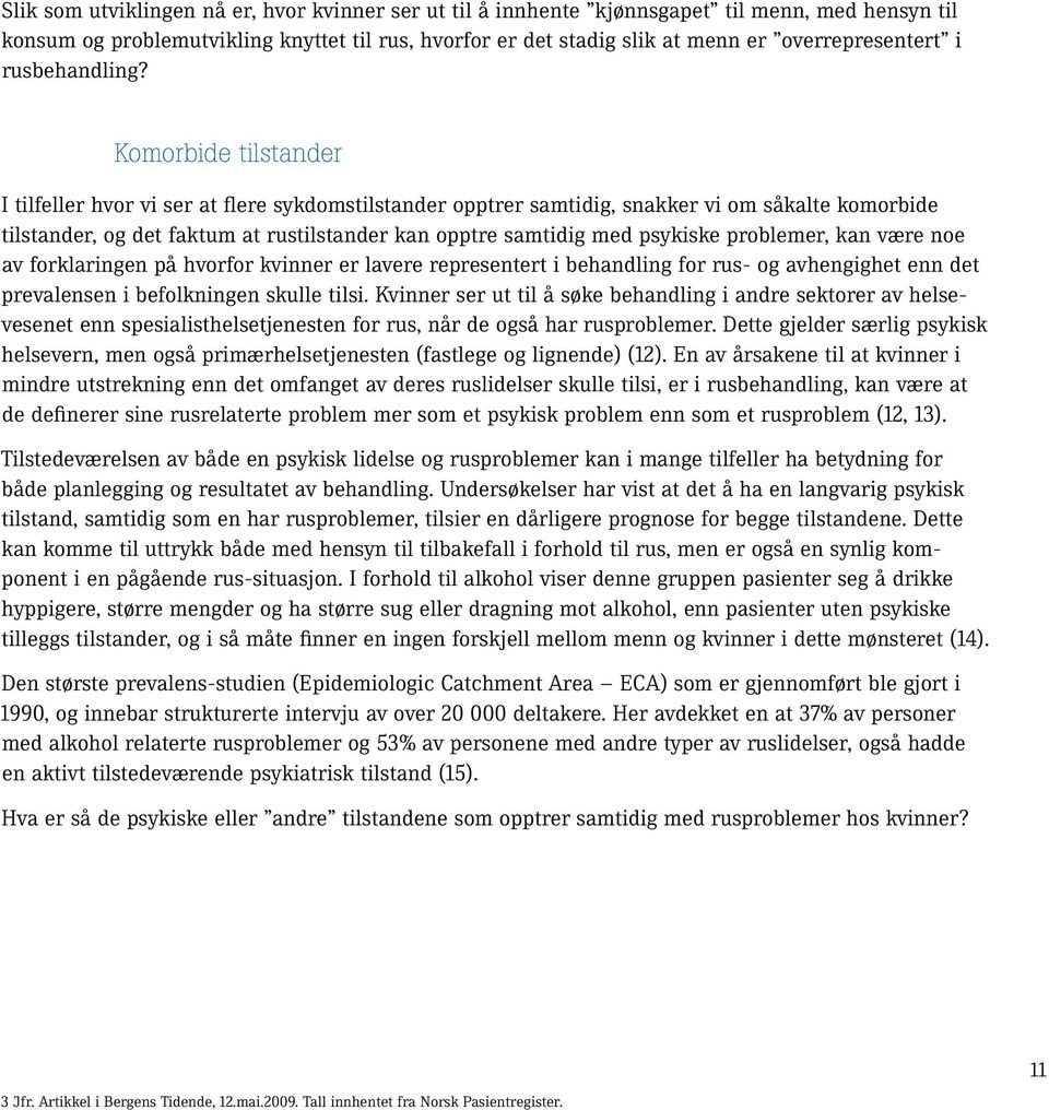 Komorbide tilstander I tilfeller hvor vi ser at flere sykdomstilstander opptrer samtidig, snakker vi om såkalte komorbide tilstander, og det faktum at rustilstander kan opptre samtidig med psykiske