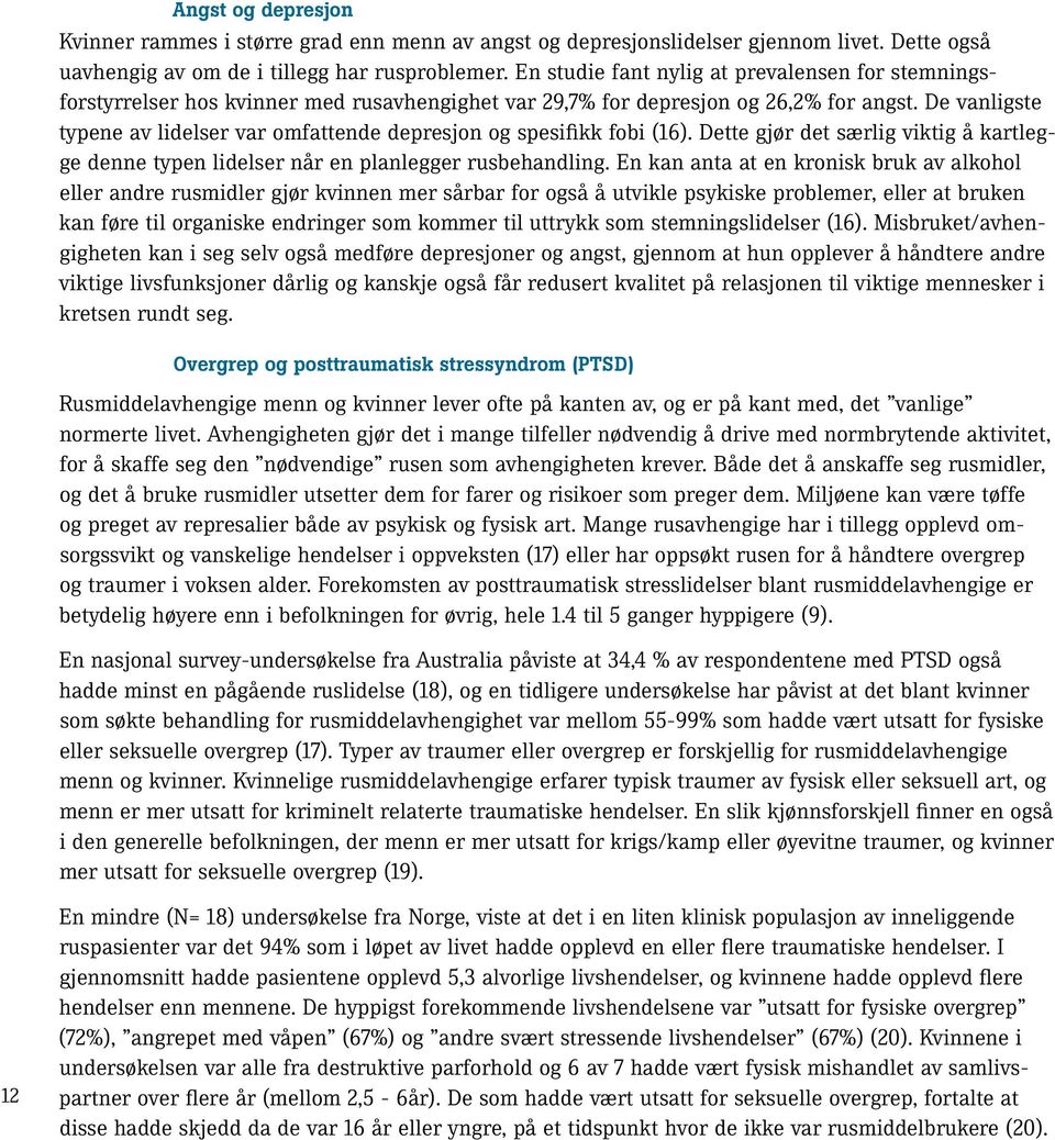 De vanligste typene av lidelser var omfattende depresjon og spesifikk fobi (16). Dette gjør det særlig viktig å kartlegge denne typen lidelser når en planlegger rusbehandling.