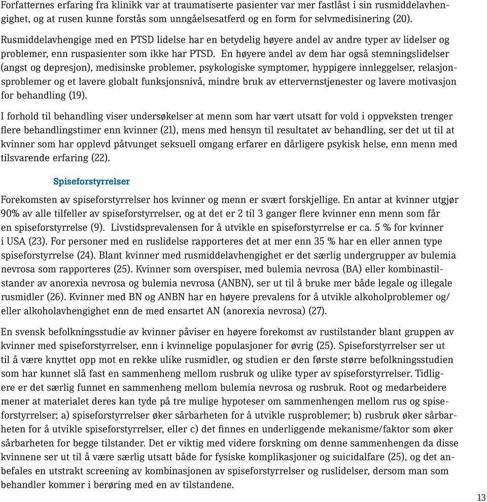 En høyere andel av dem har også stemningslidelser (angst og depresjon), medisinske problemer, psykologiske symptomer, hyppigere innleggelser, relasjonsproblemer og et lavere globalt funksjonsnivå,