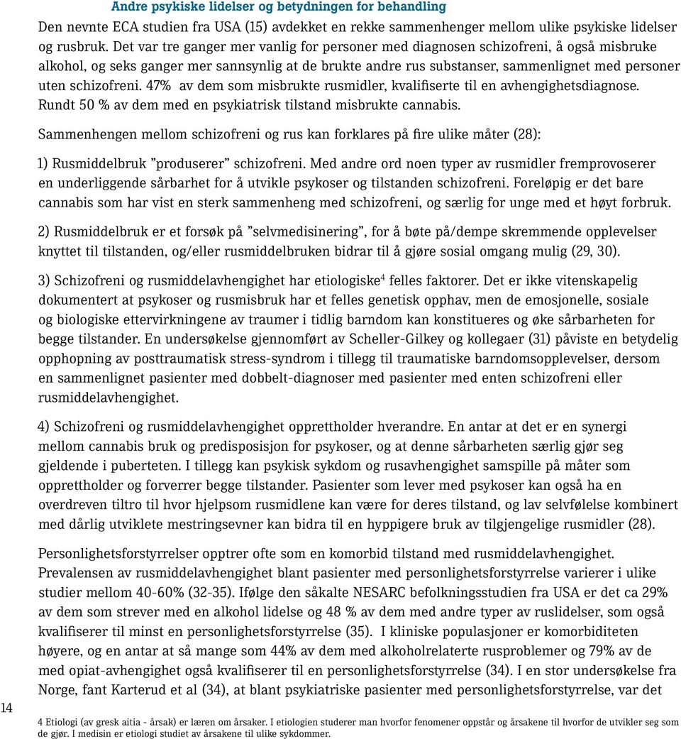 schizofreni. 47% av dem som misbrukte rusmidler, kvalifiserte til en avhengighetsdiagnose. Rundt 50 % av dem med en psykiatrisk tilstand misbrukte cannabis.