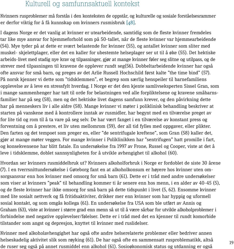 I dagens Norge er det vanlig at kvinner er utearbeidende, samtidig som de fleste kvinner fremdeles tar like mye ansvar for hjemmeforhold som på 50-tallet, når de fleste kvinner var hjemmearbeidende