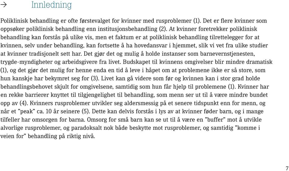 i hjemmet, slik vi vet fra ulike studier at kvinner tradisjonelt sett har. Det gjør det og mulig å holde instanser som barnevernstjenesten, trygde-myndigheter og arbeidsgivere fra livet.