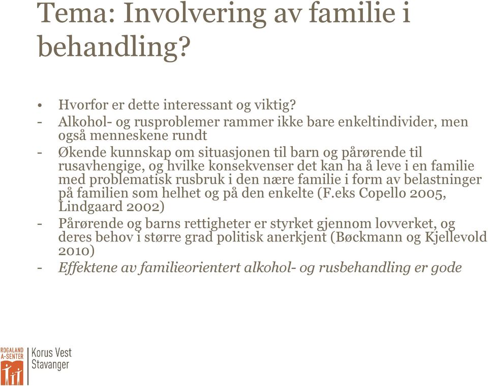 og hvilke konsekvenser det kan ha å leve i en familie problematisk rusbruk i den nære familie i form av belastninger på familien som helhet og på den enkelte (F.