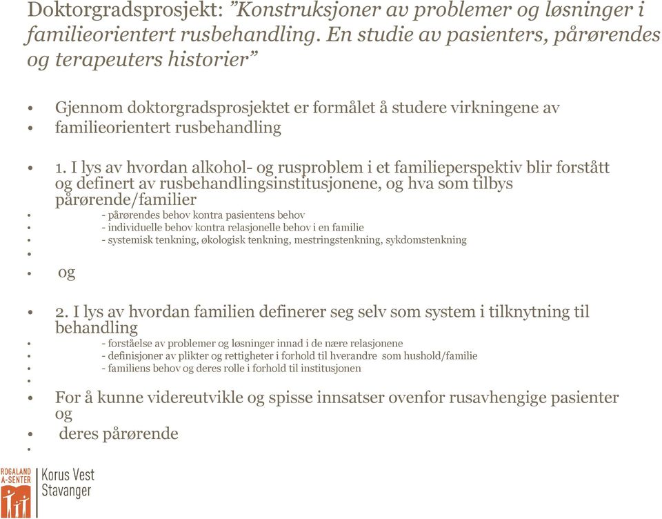 I lys av hvordan alkohol- og rusproblem i et familieperspektiv blir forstått og definert av rusbehandlingsinstitusjonene, og hva som tilbys pårørende/familier - pårørendes behov kontra pasientens