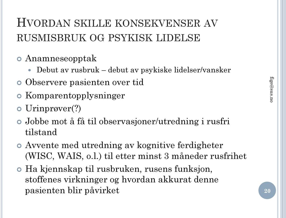 ) Jobbe mot å få til observasjoner/utredning i rusfri tilstand Avvente med utredning av kognitive ferdigheter (WISC,