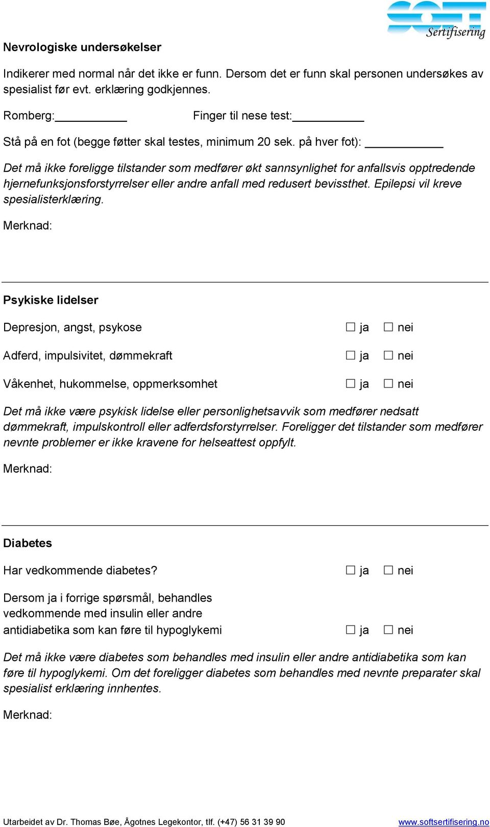 på hver fot): Det må ikke foreligge tilstander som medfører økt sannsynlighet for anfallsvis opptredende hjernefunksjonsforstyrrelser eller andre anfall med redusert bevissthet.