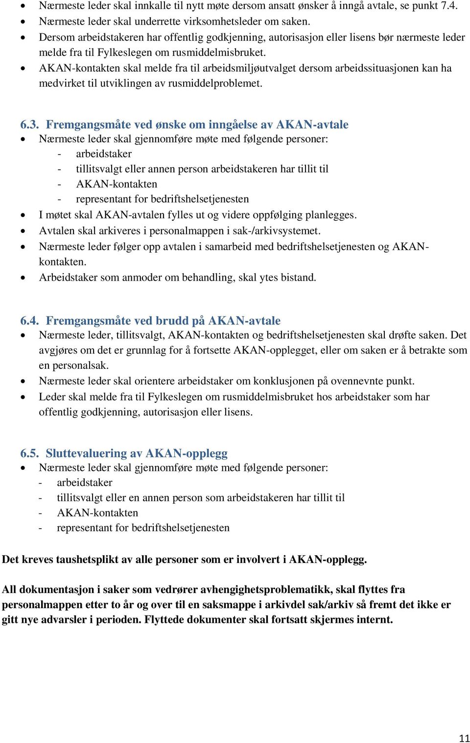 AKAN-kontakten skal melde fra til arbeidsmiljøutvalget dersom arbeidssituasjonen kan ha medvirket til utviklingen av rusmiddelproblemet. 6.3.