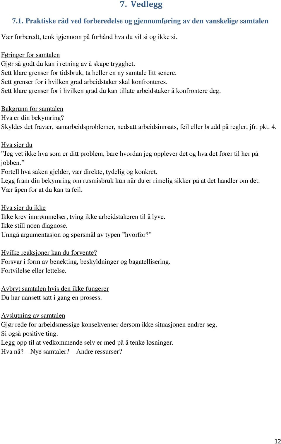 Sett grenser for i hvilken grad arbeidstaker skal konfronteres. Sett klare grenser for i hvilken grad du kan tillate arbeidstaker å konfrontere deg. Bakgrunn for samtalen Hva er din bekymring?