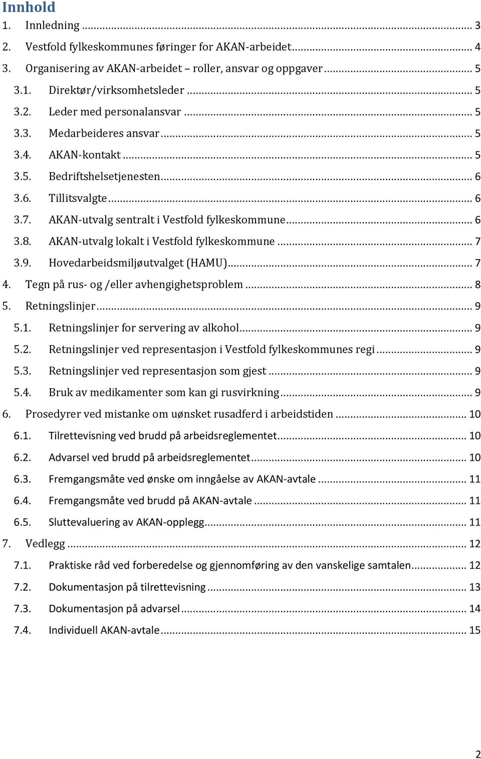 AKAN-utvalg lokalt i Vestfold fylkeskommune... 7 3.9. Hovedarbeidsmiljøutvalget (HAMU)... 7 4. Tegn på rus- og /eller avhengighetsproblem... 8 5. Retningslinjer... 9 5.1.