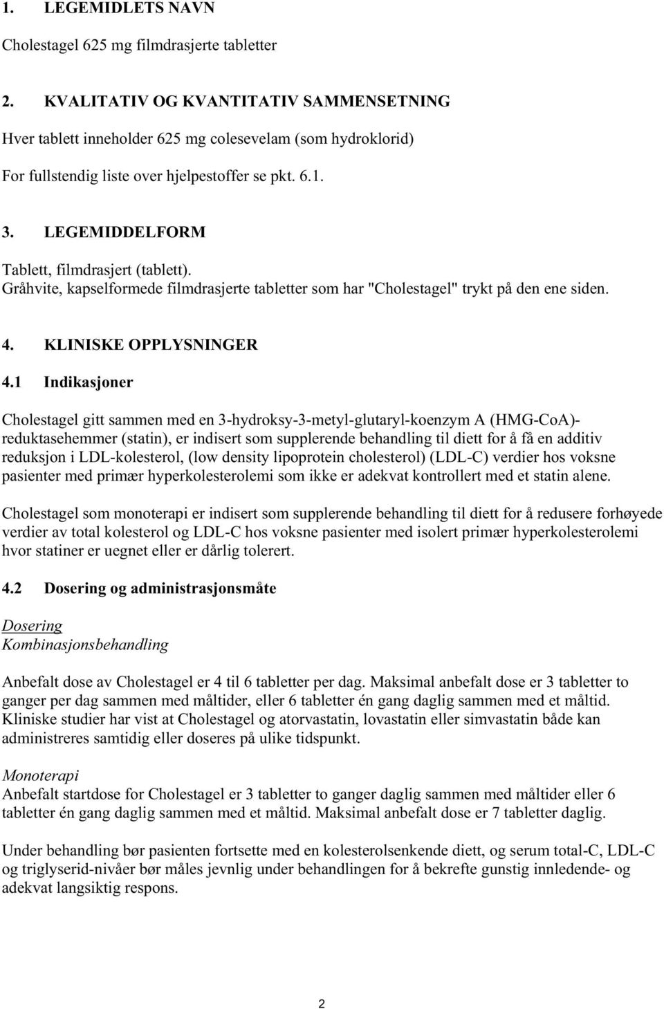 LEGEMIDDELFORM Tablett, filmdrasjert (tablett). Gråhvite, kapselformede filmdrasjerte tabletter som har "Cholestagel" trykt på den ene siden. 4. KLINISKE OPPLYSNINGER 4.