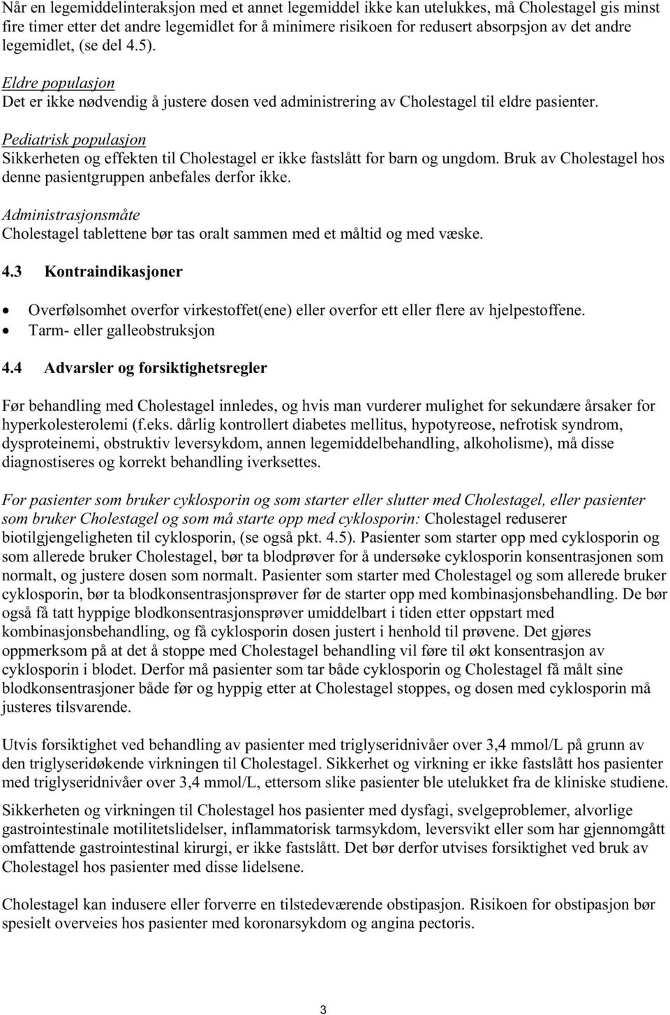 UPediatrisk populasjon Sikkerheten og effekten til Cholestagel er ikke fastslått for barn og ungdom. Bruk av Cholestagel hos denne pasientgruppen anbefales derfor ikke.