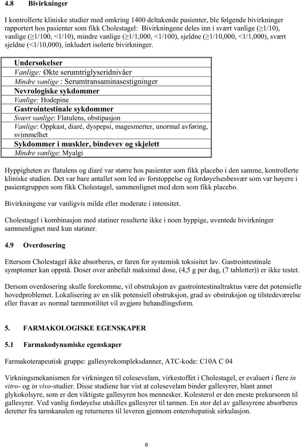 Undersøkelser Vanlige: Økte serumtriglyseridnivåer Mindre vanlige : Serumtransaminasestigninger Nevrologiske sykdommer Vanlige: Hodepine Gastrointestinale sykdommer Svært vanlige: Flatulens,