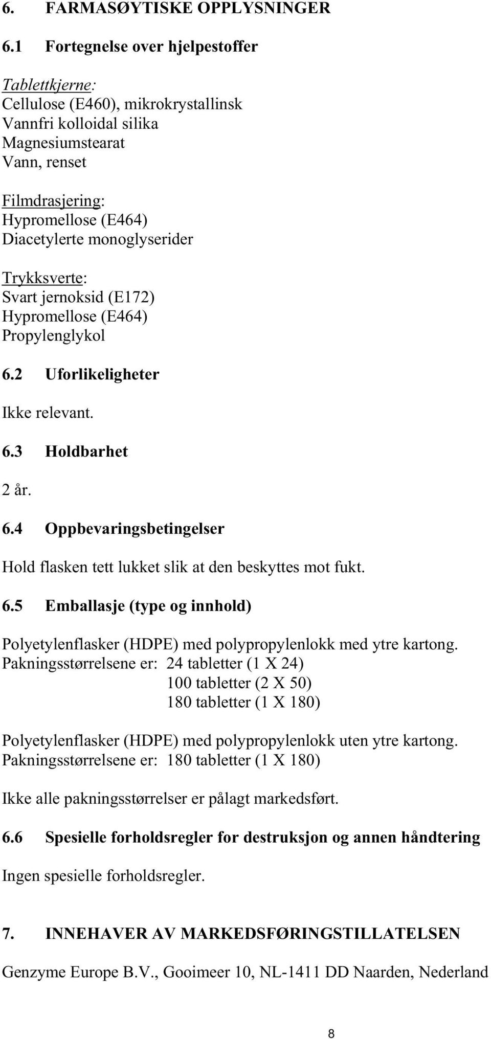 monoglyserider UTrykksverteU: Svart jernoksid (E172) Hypromellose (E464) Propylenglykol 6.2 Uforlikeligheter Ikke relevant. 6.3 Holdbarhet 2 år. 6.4 Oppbevaringsbetingelser Hold flasken tett lukket slik at den beskyttes mot fukt.