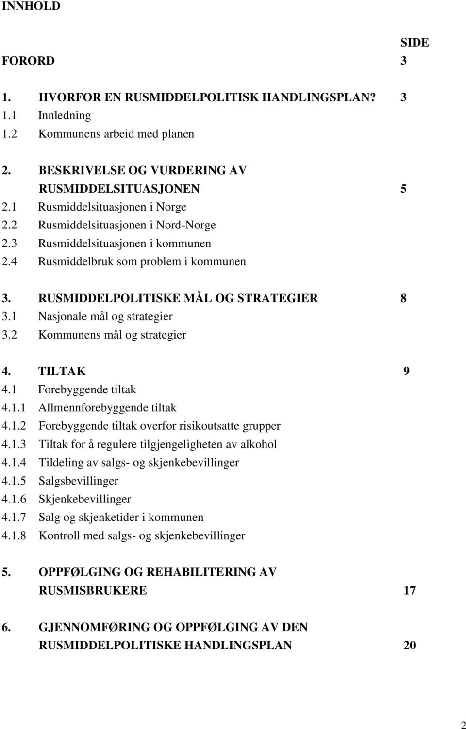 1 Nasjonale mål og strategier 3.2 Kommunens mål og strategier 4. TILTAK 9 4.1 Forebyggende tiltak 4.1.1 Allmennforebyggende tiltak 4.1.2 Forebyggende tiltak overfor risikoutsatte grupper 4.1.3 Tiltak for å regulere tilgjengeligheten av alkohol 4.