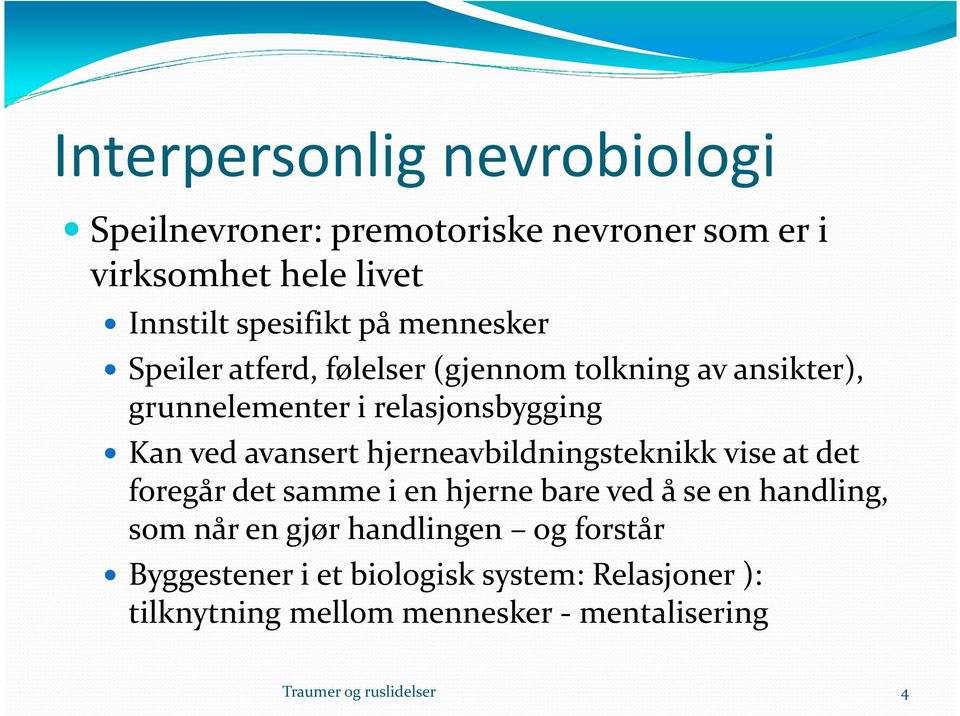 hjerneavbildningsteknikk vise at det foregår det samme i en hjerne bare ved å se en handling, som når en gjør handlingen