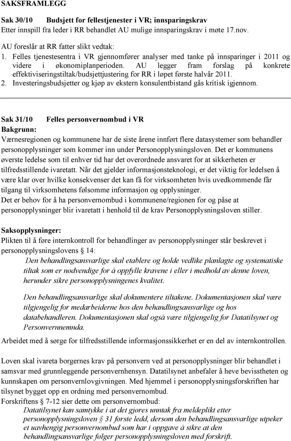 AU legger fram forslag på konkrete effektiviseringstiltak/budsjettjustering for RR i løpet første halvår 2011. 2. Investeringsbudsjetter og kjøp av ekstern konsulentbistand gås kritisk igjennom.