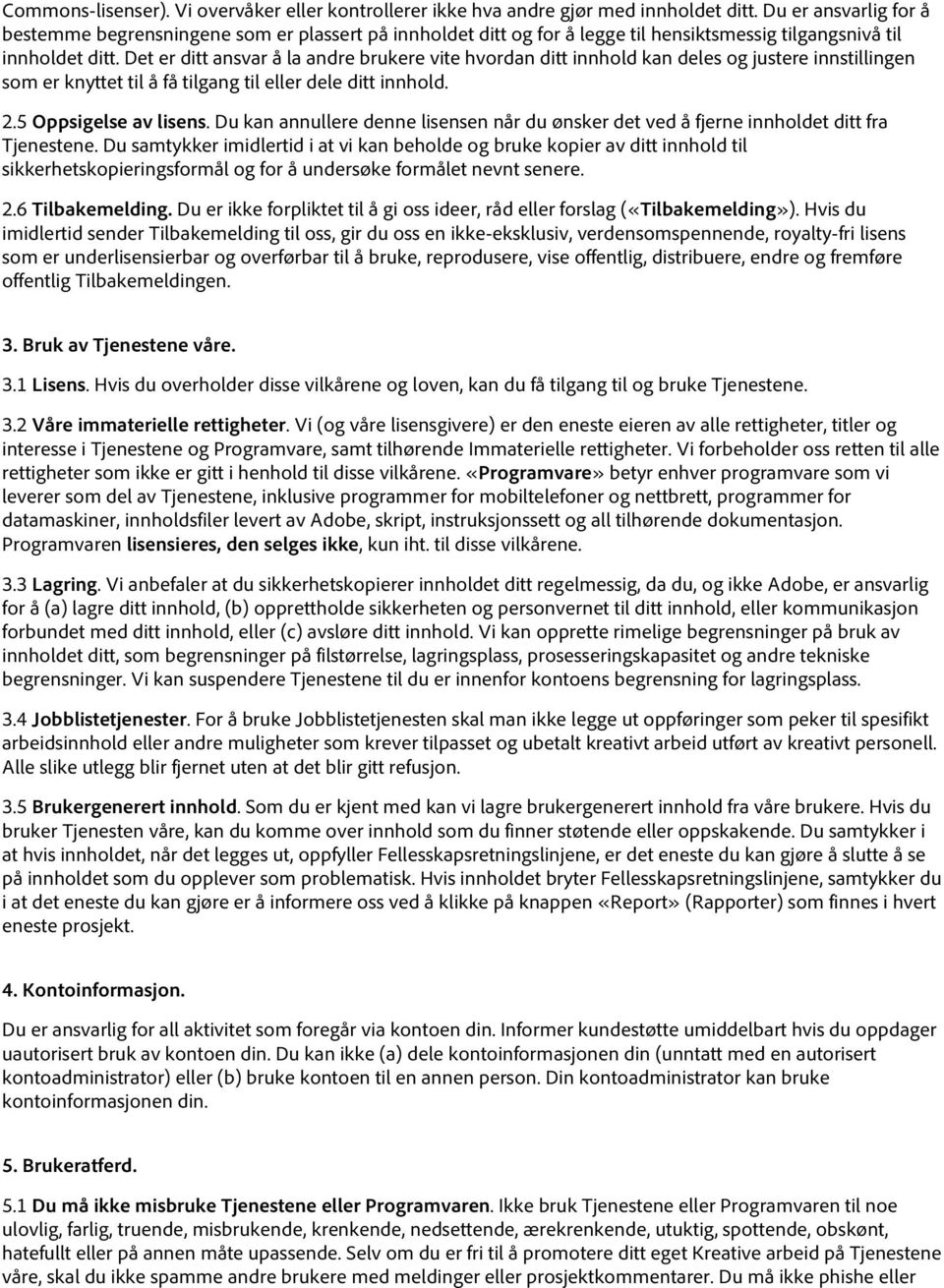 Det er ditt ansvar å la andre brukere vite hvordan ditt innhold kan deles og justere innstillingen som er knyttet til å få tilgang til eller dele ditt innhold. 2.5 Oppsigelse av lisens.