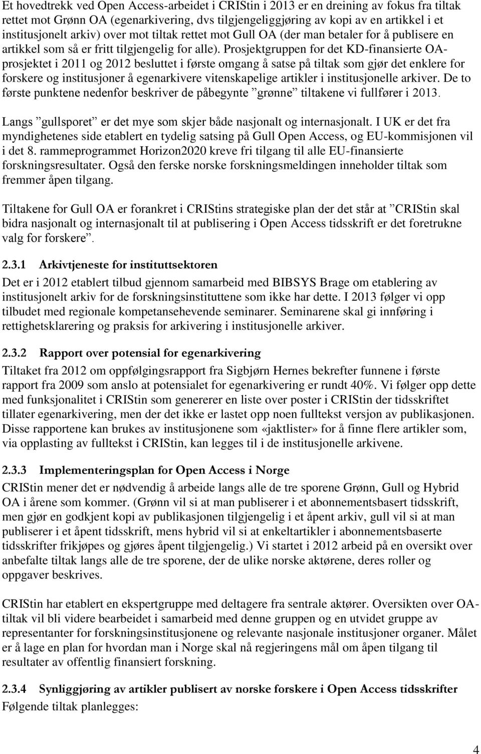 Prosjektgruppen for det KD-finansierte OAprosjektet i 2011 og 2012 besluttet i første omgang å satse på tiltak som gjør det enklere for forskere og institusjoner å egenarkivere vitenskapelige