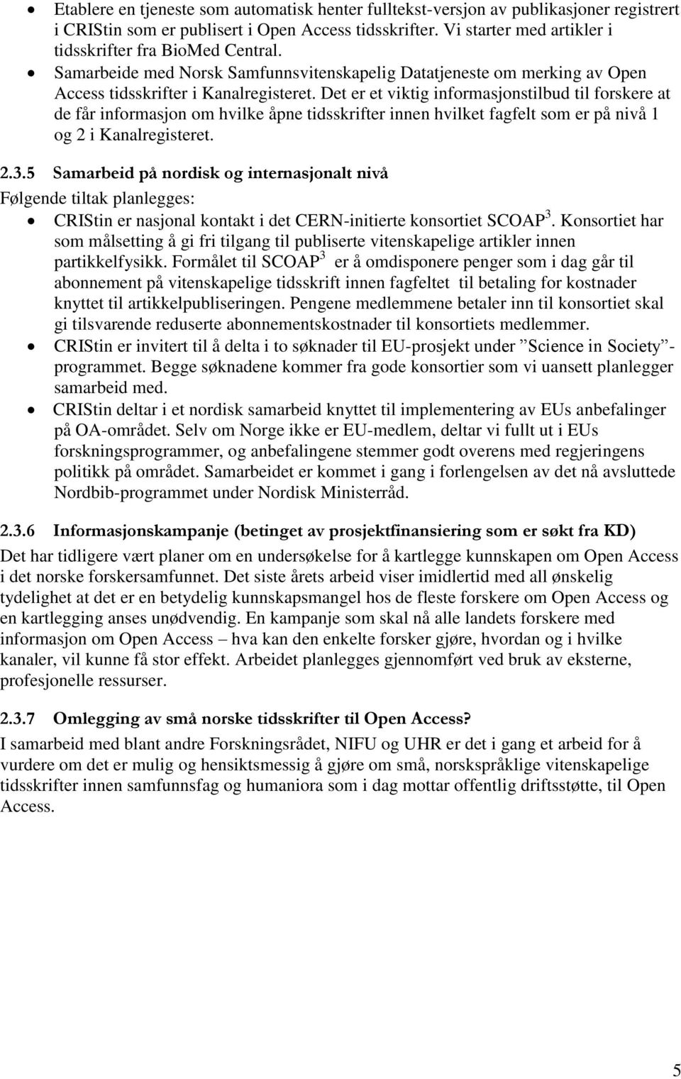 Det er et viktig informasjonstilbud til forskere at de får informasjon om hvilke åpne tidsskrifter innen hvilket fagfelt som er på nivå 1 og 2 i Kanalregisteret. 2.3.