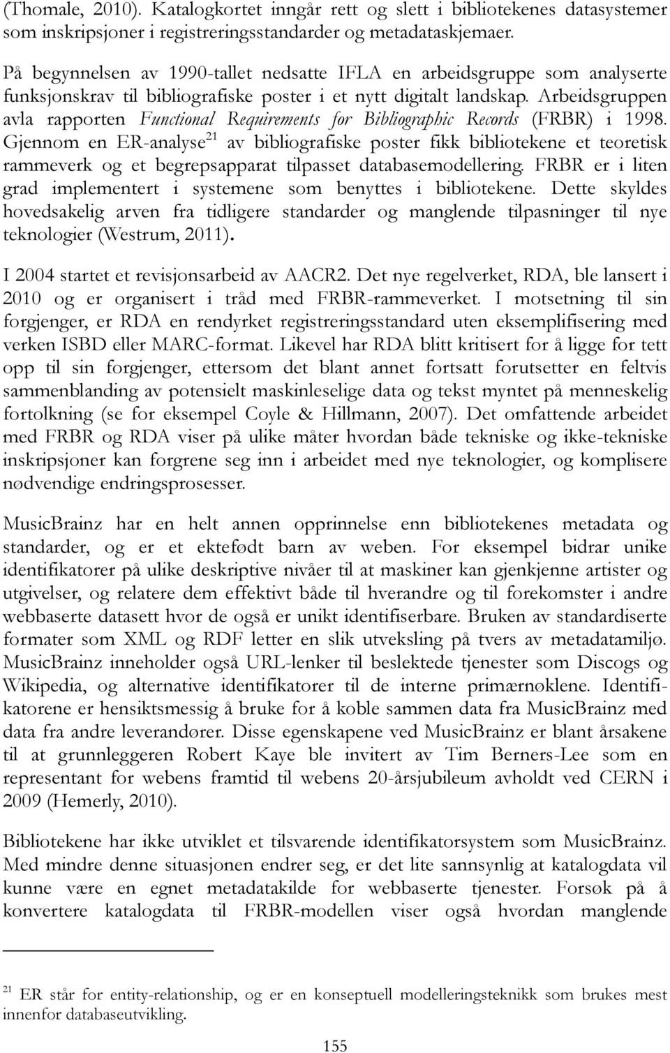 Arbeidsgruppen avla rapporten Functional Requirements for Bibliographic Records (FRBR) i 1998.