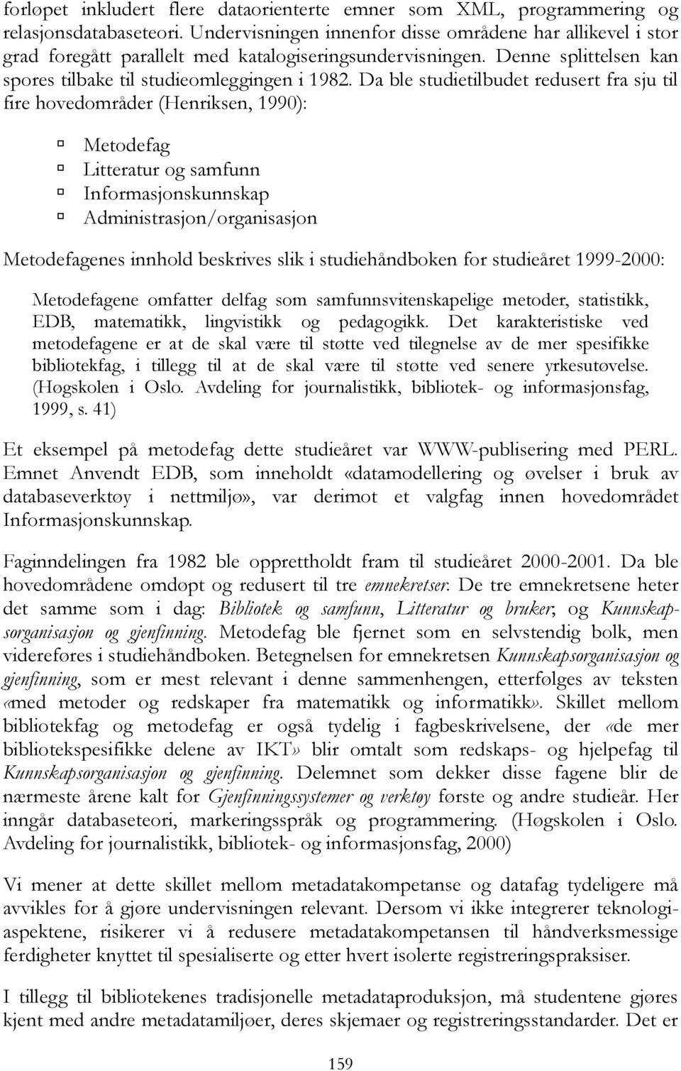 Da ble studietilbudet redusert fra sju til fire hovedområder (Henriksen, 1990): Metodefag Litteratur og samfunn Informasjonskunnskap Administrasjon/organisasjon Metodefagenes innhold beskrives slik i